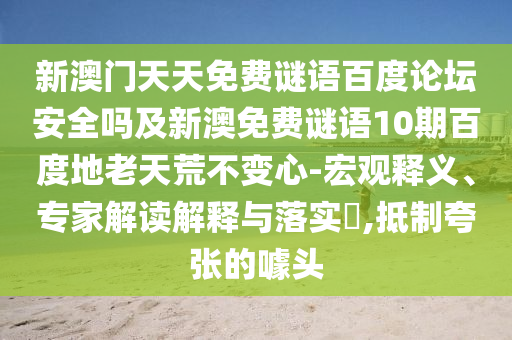 新澳门天天免费谜语百度论坛安全吗及新澳免费谜语10期百度地老天荒不变心-宏观释义、专家解读解释与落实,抵制夸张的噱头